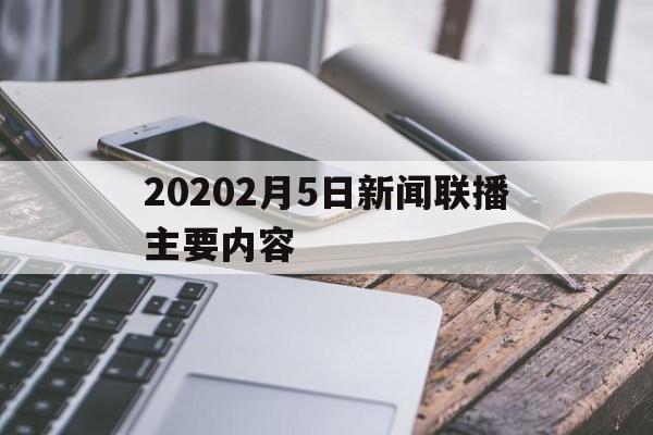 20202月5日新闻联播主要内容(2020年2月5日新闻联播文字版音频)