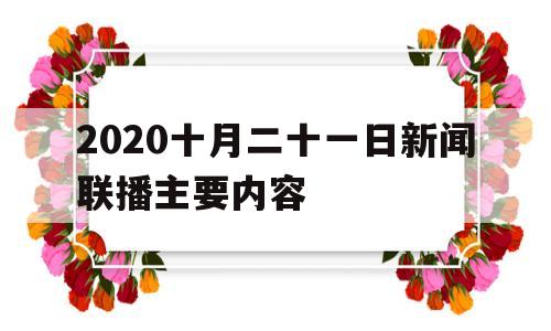 2020十月二十一日新闻联播主要内容的简单介绍