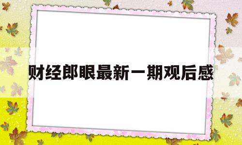 财经郎眼最新一期观后感(财务管理读后感3000字)